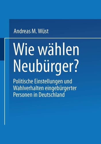 Wie wählen Neubürger? Politische Einstellungen und Wahlverhalten eingebürgerter Personen in Deutschland