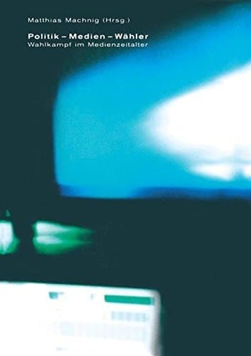 Politik — Medien — Wähler Wahlkampf im Medienzeitalter