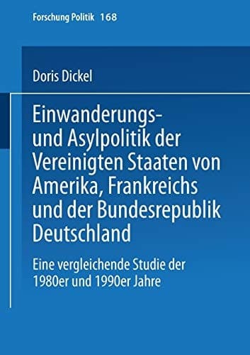 Einwanderungs- und Asylpolitik der Vereinigten Staaten von Amerika, Frankreichs und der Bundesrepublik Deutschland: Eine vergleichende Studie der ... (Forschung Politik, 168) (German Edition)