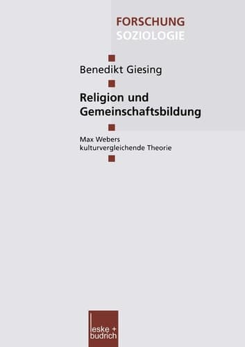 Religion und Gemeinschaftsbildung: Max Webers kulturvergleichende Theorie (Forschung Soziologie, 178) (German Edition)