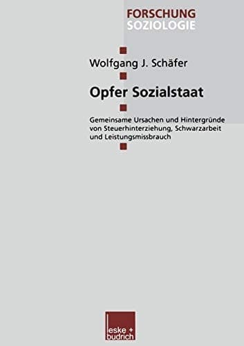 Opfer Sozialstaat: Gemeinsame Ursachen und Hintergründe von Steuerhinterziehung, Schwarzarbeit und Leistungsmissbrauch (Forschung Soziologie, 170) (German Edition)
