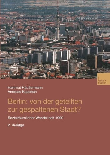 Berlin: Von der geteilten zur gespaltenen Stadt? Sozialräumlicher Wandel seit 1990