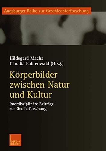 Körperbilder zwischen Natur und Kultur: Interdisziplinäre Beiträge zur Genderforschung (Augsburger Reihe zur Geschlechterforschung, 1) (German Edition)