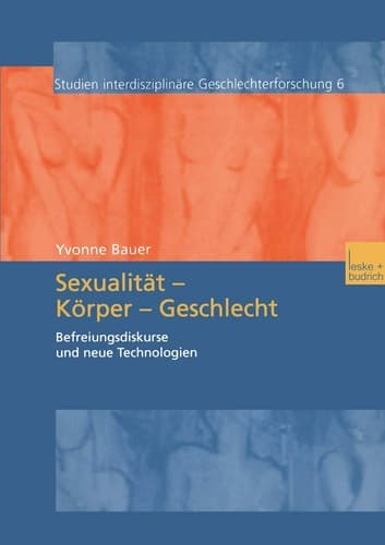 Sexualität — Körper — Geschlecht Befreiungsdikurse und neue Technologien