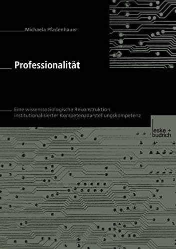 Professionalität Eine wissenssoziologische Rekonstruktion institutionalisierter Kompetenzdarstellungskompetenz