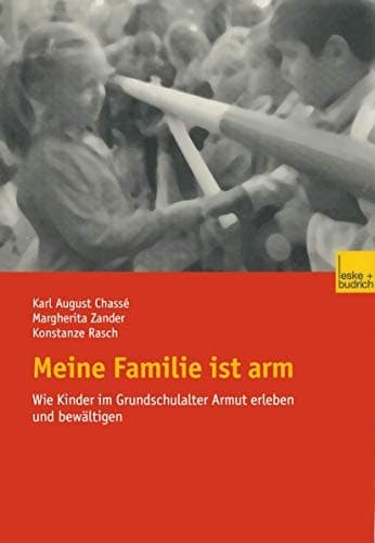 ' Meine Familie ist arm'. Wie Kinder im Grundschulalter Armut erleben und bewältigen.