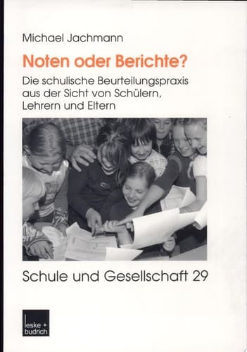 Noten oder Berichte? die schulische Beurteilungspraxis aus der Sicht von Schülern, Lehrern und Eltern