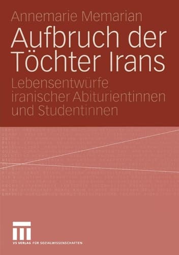 Aufbruch der Töchter Irans: Lebensentwürfe iranischer Abiturientinnen und Studentinnen (German Edition)