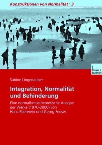 Integration, Normalität und Behinderung Eine normalismustheoretische Analyse der Werke (1970–2000) von Hans Eberwein und Georg Feuser