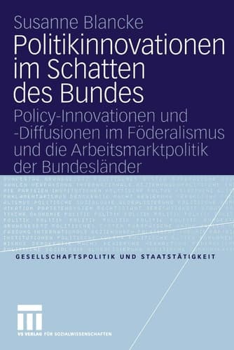 Politikinnovationen im Schatten des Bundes Policy-Innovationen und -Diffusionen im Föderalismus und die Arbeitsmarktpolitik der Bundesländer