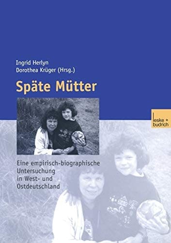 Späte Mütter: Eine empirische-biographische Untersuchung in West- und Ostdeutschland (German Edition)