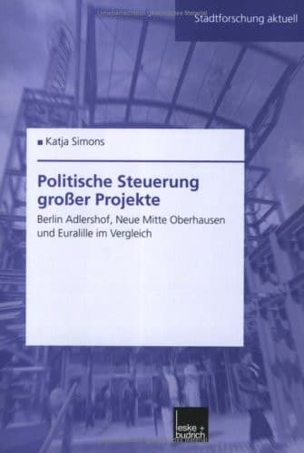 Politische Steuerung großer Projekte Berlin Adlershof, Neue Mitte Oberhausen und Euralille im Vergleich