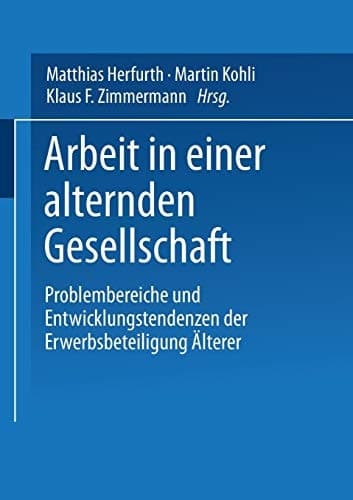 Arbeit in einer alternden Gesellschaft: Problembereiche und Entwicklungstendenzen der Erwerbsbeteiligung Älterer (Sozialwissenschaften im Überblick) (German Edition)