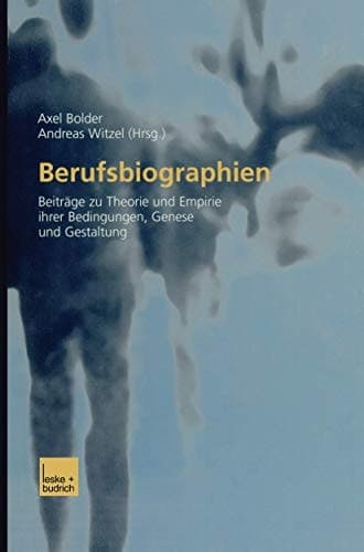 Berufsbiographien Beiträge zu Theorie und Empirie ihrer Bedingungen, Genese und Gestaltung