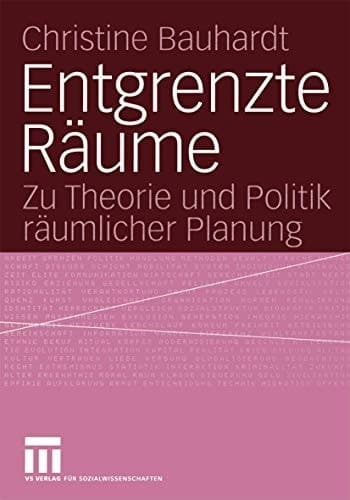 Entgrenzte Räume Zu Theorie und Politik räumlicher Planung