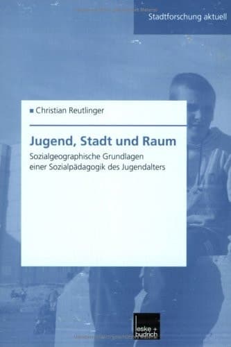 Jugend, Stadt und Raum Sozialgeographische Grundlagen einer Sozialpädagogik des Jugendalters