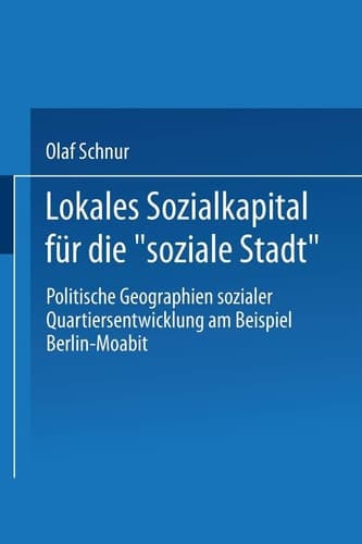Lokales Sozialkapital für die „soziale Stadt“ Politische Geographien sozialer Quartiersentwicklung am Beispiel Berlin-Moabit