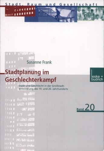 Stadtplanung im Geschlechterkampf Stadt und Geschlecht in der Großstadtentwicklung des 19. und 20. Jahrhunderts