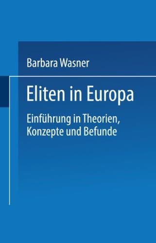 Eliten in Europa Einführung in Theorien, Konzepte und Befunde