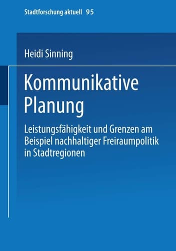 Kommunikative Planung Leistungsfähigkeit und Grenzen am Beispiel nachhaltiger Freiraumpolitik in Stadtregionen