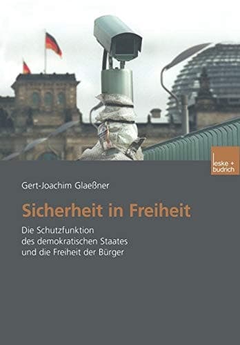 Sicherheit in Freiheit Die Schutzfunktion des demokratischen Staates und die Freiheit der Bürger