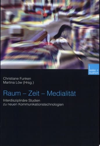 Raum, Zeit, Medialität interdisziplinäre Studien zu neuen Kommunikationstechnologien
