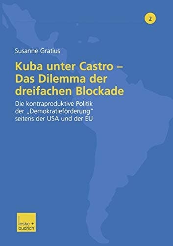 Kuba unter Castro — Das Dilemma der dreifachen Blockade Die kontraproduktive Politik der „Demokratieförderung“ seitens der USA und der EU