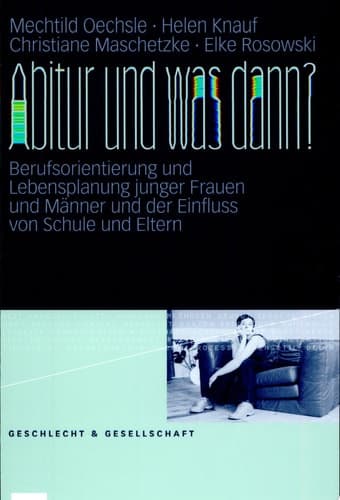 Abitur und was dann? Berufsorientierung und Lebensplanung junger Frauen und Männer und der Einfluss von Schule und Eltern