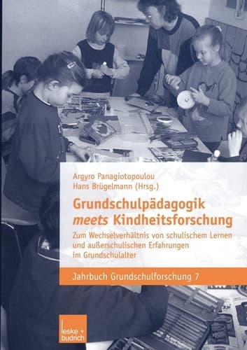 Grundschulpädagogik meets Kindheitsforschung Zum Wechselverhältnis von schulischem Lernen und außerschulischen Erfahrungen im Grundschulalter
