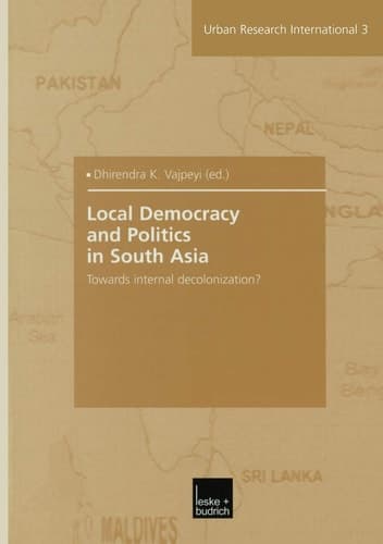 Local Democracy and Politics in South Asia Towards internal decolonization?