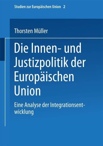 Die Innen- und Justizpolitik der Europäischen Union: Eine Analyse der Integrationsentwicklung (Studien zur Europäischen Union, 2) (German Edition)