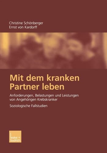 Mit dem kranken Partner leben Anforderungen, Belastungen und Leistungen von Angehörigen Krebskranker