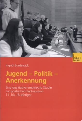 Jugend, Politik, Anerkennung eine qualitative empirische Studie zur politischen Partizipation 11- bis 18-Jähriger