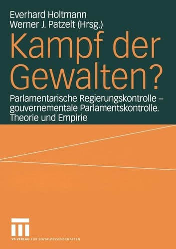 Kampf der Gewalten? Parlamentarische Regierungskontrolle — gouvernementale Parlamentskontrolle. Theorie und Empirie