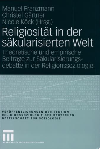 Religiosität in der säkularisierten Welt Theoretische und empirische Beiträge zur Säkularisierungsdebatte in der Religionssoziologie