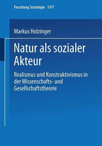 Natur als sozialer Akteur: Realismus und Konstruktivismus in der Wissenschafts- und Gesellschaftstheorie (Forschung Soziologie, 197) (German Edition)