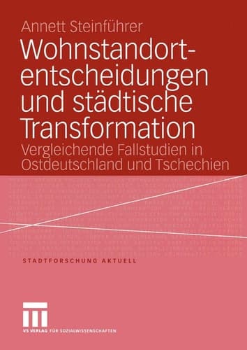 Wohnstandortentscheidungen und städtische Transformation Vergleichende Fallstudien in Ostdeutschland und Tschechien