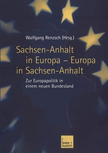 Sachsen-Anhalt in Europa — Europa in Sachsen-Anhalt Zur Europapolitik in einem neuen Bundesland