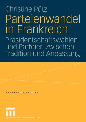 Parteienwandel in Frankreich Präsidentschaftswahlen und Parteien zwischen Tradition und Anpassung
