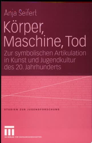 Körper, Maschine, Tod. Zur symbolischen Artikulation in Kunst und Jugendkultur des 20. Jahrhunderts.