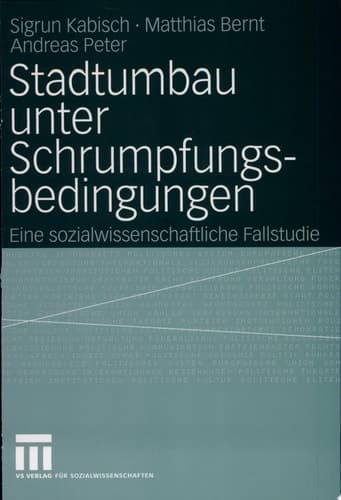 Stadtumbau Unter Schrumpfungsbedingungen Eine Sozialwissenschaftliche Fallstudie