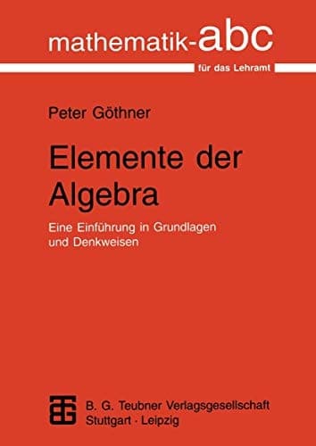 Elemente der Algebra Eine Einführung in Grundlagen und Denkweisen