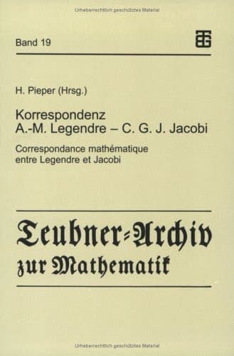 Korrespondenz Adrien-Marie Legendre — Carl Gustav Jacob Jacobi Correspondance mathématique entre Legendre et Jacobi