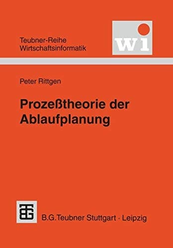 Prozeßtheorie der Ablaufplanung Algebraische Modellierung von Prozessen, Ressourcenrestriktionen und Zeit