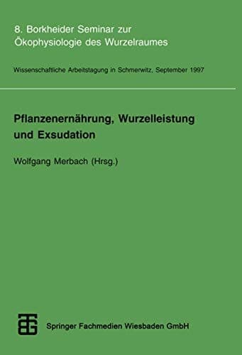 Pflanzenernährung, Wurzelleistung und Exsudation 8. Borkheider Seminar zur Ökophysiologie des Wurzelraumes. Wissenschaftliche Arbeitstagung in Schmerwitz/Brandenburg vom 22. bis 24. September 1997