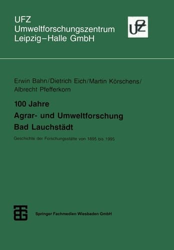 100 Jahre Agrar- und Umweltforschung Bad Lauchstädt: Geschichte der Forschungsstätte von 1895 bis 1995 (Umweltforschungszentrum Leipzig-Halle GmbH) (German Edition)