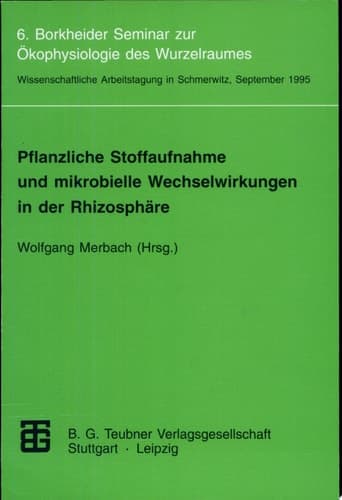 Pflanzliche Stoffaufnahme und mikrobielle Wechselwirkungen in der Rhizosphäre 6. Borkheider Seminar zur Ökophysiologie des Wurzelraumes. Wissenschaftliche Arbeitstagung in Schmerwitz/Brandenburg vom 25. bis 27. September 1995