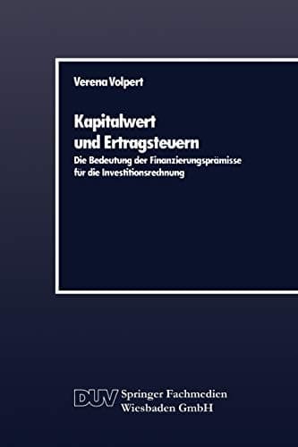 Kapitalwert und Ertragsteuern Die Bedeutung der Finanzierungsprämisse für die Investitionsrechnung