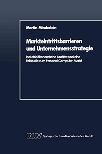 Markteintrittsbarrieren und Unternehmensstrategie Industrieökonomische Ansätze und eine Fallstudie zum Personal Computer-Markt