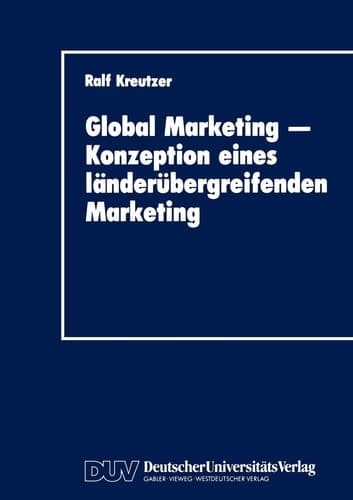 Global Marketing — Konzeption eines länderübergreifenden Marketing Erfolgsbedingungen, Analysekonzepte, Gestaltungs- und Implementierungsansätze